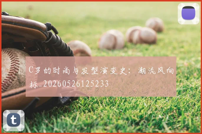 C罗的时尚与发型演变史：潮流风向标_20260526125233