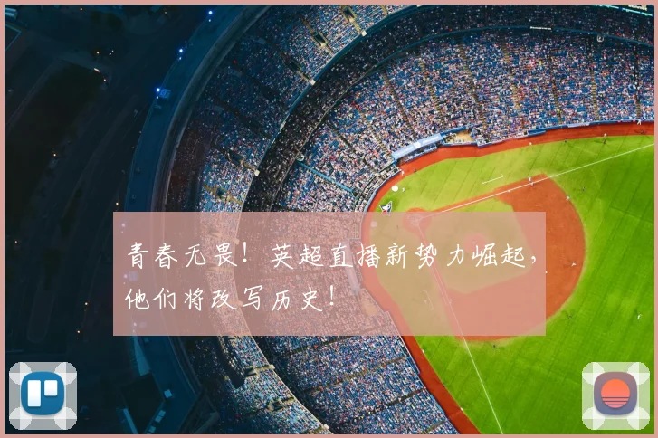 青春无畏!英超直播新势力崛起,他们将改写历史!