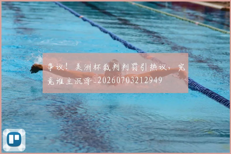 争议!美洲杯裁判判罚引热议,究竟谁主沉浮_20260703212949