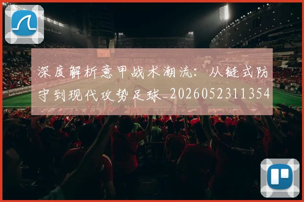 深度解析意甲战术潮流：从链式防守到现代攻势足球_20260523113548