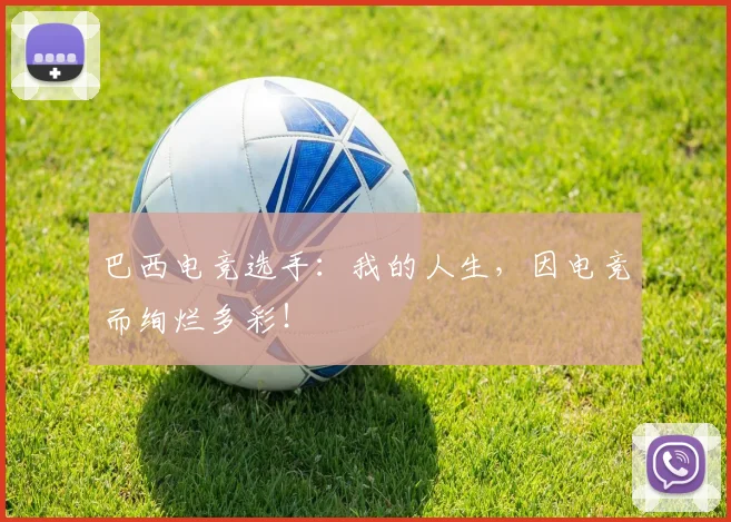 巴西电竞选手:我的人生,因电竞而绚烂多彩!