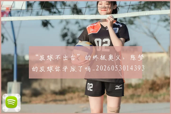 “发球不出台”的终极奥义，陈梦的发球你学废了吗_20260530143939