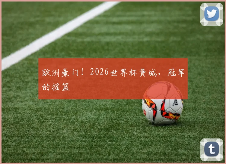 欧洲豪门！2026世界杯费城，冠军的摇篮